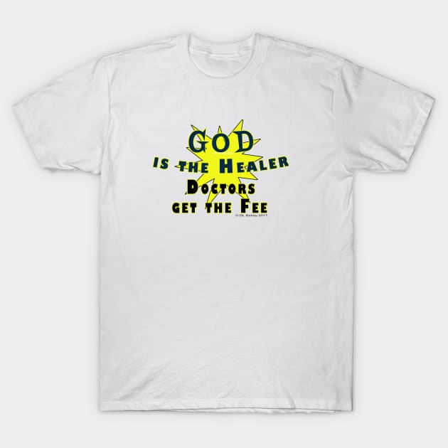 God is the Healer Doctors get the Fee T-Shirt by DougB